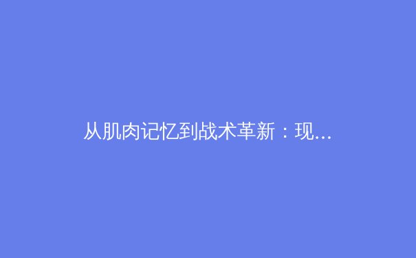 从肌肉记忆到战术革新：现代体育训练的科学革命 - 2